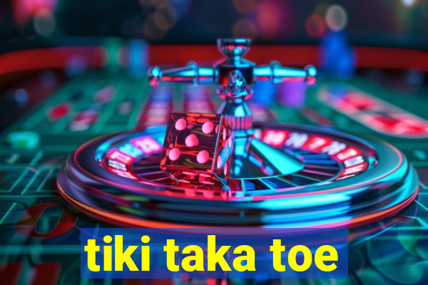 tiki taka toe